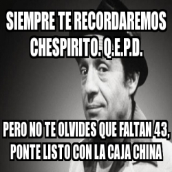 Meme Personalizado Siempre Te Recordaremos Chespirito Q E P D Pero