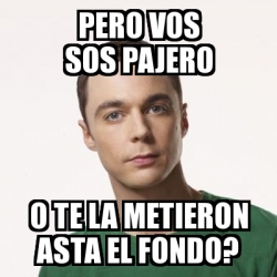 Meme Sheldon Cooper Pero Vos Sos Pajero O Te La Metieron Asta El