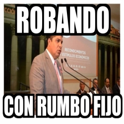 Meme Personalizado ROBANDO CON RUMBO FIJO 14798225