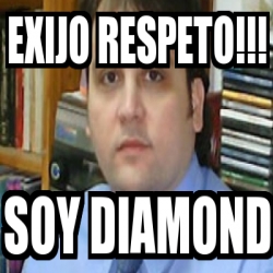 Meme Personalizado EXIJO RESPETO SOY DIAMOND 14854075