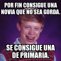 Meme Bad Luck Brian Por Fin Consigue Una Novia Que No Sea Gorda Se