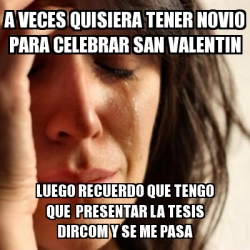 Meme Problems A Veces Quisiera Tener Novio Para Celebrar San Valentin