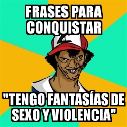 Meme Ash Pedreiro frases para conquistar tengo fantasÃas de sexo y