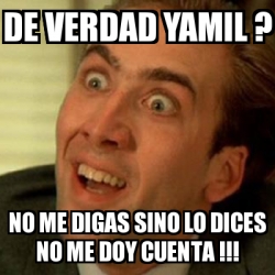 Meme No Me Digas De Verdad Yamil No Me Digas Sino Lo Dices No Me