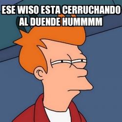 Meme Futurama Fry Ese Wiso Esta Cerruchando Al Duende Hummmm 15743688