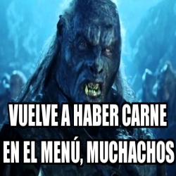 Meme Personalizado Vuelve A Haber Carne En El Men Muchachos