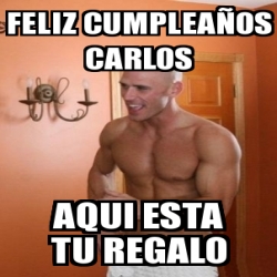 Meme Personalizado Feliz Cumplea Os Carlos Aqui Esta Tu Regalo