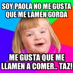 Meme Retard Girl Soy Paola No Me Gusta Que Me Lamen Gorda Me Gusta