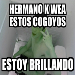 Meme Personalizado Hermano K Wea Estos Cogoyos Estoy Brillando