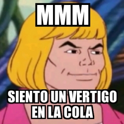 Meme Personalizado Mmm Siento Un Vertigo En La Cola