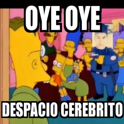 Meme Personalizado Oye Oye Despacio Cerebrito