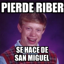 Meme Bad Luck Brian Pierde Riber Se Hace De San Miguel 16609214