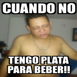 Meme Personalizado Cuando No Tengo Plata Para Beber 16781853