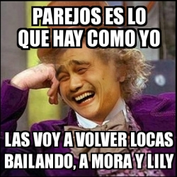 Meme Yao Wonka Parejos Es Lo Que Hay Como Yo Las Voy A Volver Locas