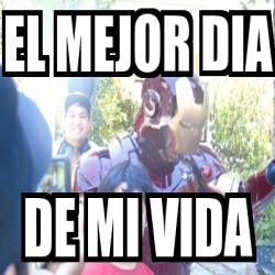 Meme Personalizado El Mejor Dia De Mi Vida