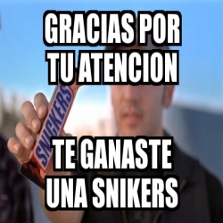 Meme Personalizado Gracias Por Tu Atencion Te Ganaste Una Snikers