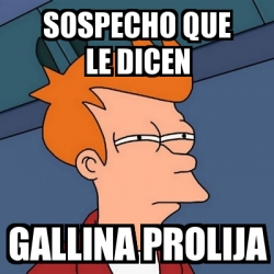 Meme Futurama Fry Sospecho Que Le Dicen Gallina Prolija