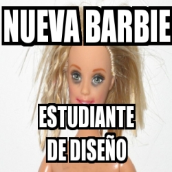 Meme Personalizado Nueva Barbie Estudiante De Dise O