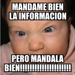 Meme Bebe Furioso Mandame Bien La Informacion Pero Mandala Bien