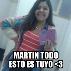 Meme Personalizado Martin Todo Esto Es Tuyo