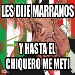 Meme Personalizado Les Dije Marranos Y Hasta El Chiquero Me Meti