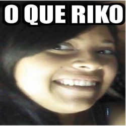 Meme Personalizado O Que Riko 17266470