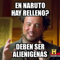 Meme Ancient Aliens En Naruto Hay Relleno Deben Ser Alienigenas