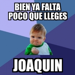 Meme Bebe Exitoso Bien Ya Falta Poco Que Lleges Joaquin 17319128