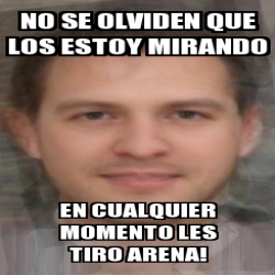 Meme Personalizado No Se Olviden Que Los Estoy Mirando En Cualquier