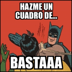 Meme Batman Slaps Robin Hazme Un Cuadro De Bastaaa 17363470