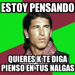 Meme Sergio Ramos Estoy Pensando Quieres K Te Diga Pienso En Tus