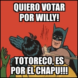 Meme Batman Slaps Robin QUIERO VOTAR POR WILLY TOTORECO ES POR EL