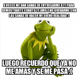 Meme Kermit The Frog A Veces Me Dan Ganas De Entregarme A Ti Para