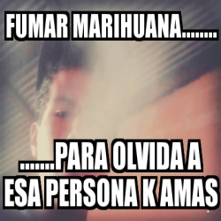 Meme Personalizado Fumar Marihuana Para Olvida A Esa