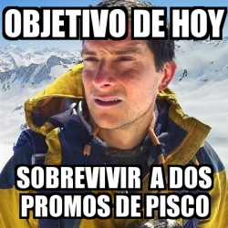 Meme Bear Grylls Objetivo De Hoy Sobrevivir A Dos Promos De Pisco