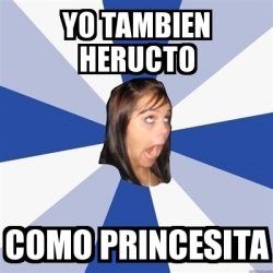 Meme Annoying Facebook Girl Yo Tambien Heructo Como Princesita