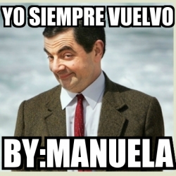 Meme Mr Bean Yo Siempre Vuelvo By Manuela 17991626