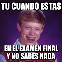 Meme Bad Luck Brian Tu Cuando Estas En El Examen Final Y No Sabes