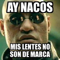 Meme What If I Told You Ay Nacos Mis Lentes No Son De Marca