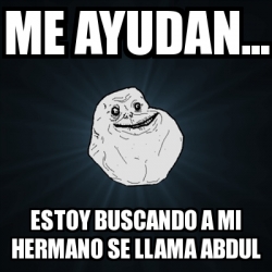 Meme Forever Alone Me Ayudan Estoy Buscando A Mi Hermano Se Llama