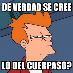 Meme Futurama Fry De Verdad Se Cree Lo Del Cuerpaso 18065878