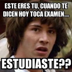 Meme Keanu Reeves Este Eres Tu Cuando Te Dicen Hoy Toca Examen