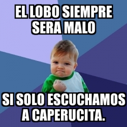 Meme Bebe Exitoso El Lobo Siempre Sera Malo Si Solo Escuchamos A