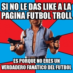 Meme Chuck Norris Si No Le Das Like A La Pagina Futbol Troll Es