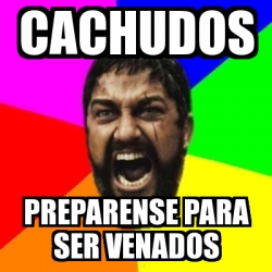 Meme Sparta Cachudos Preparense Para Ser Venados