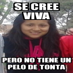 Meme Personalizado Se Cree Viva Pero No Tiene Un Pelo De Tonta