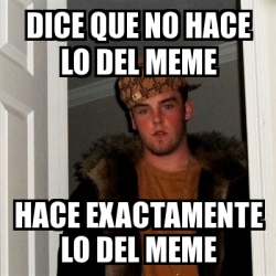 Meme Scumbag Steve Dice Que No Hace Lo Del Meme Hace Exactamente Lo