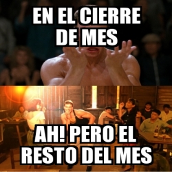 Meme Personalizado En El Cierre De Mes Ah Pero El Resto Del Mes