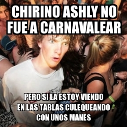 Meme Sudden Realization Ralph Chirino Ashly No Fue A Carnavalear Pero