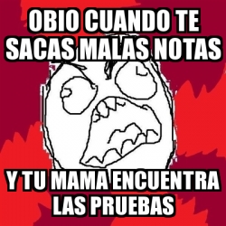 Meme Rage Fu Obio Cuando Te Sacas Malas Notas Y Tu Mama Encuentra Las